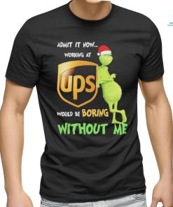 Official Santa Grinch Admit It Now Working At Ups Would Be Boring Without Me Christmas Shirt