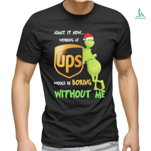 Official Santa Grinch Admit It Now Working At Ups Would Be Boring Without Me Christmas Shirt