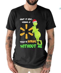 Official Santa Grinch Admit It Now Working At Walmart Would Be Boring Without Me Christmas Shirt