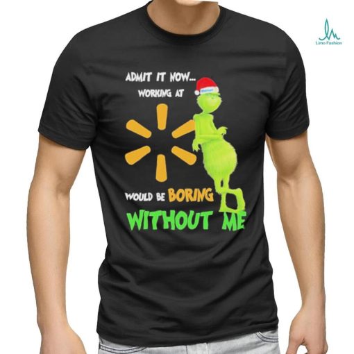 Official Santa Grinch Admit It Now Working At Walmart Would Be Boring Without Me Christmas Shirt