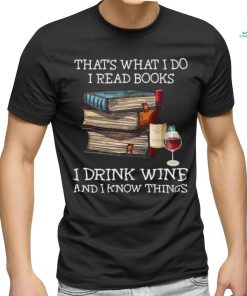 Official That’s what I Do I read Books I Drink Wine and I Know things Shirt