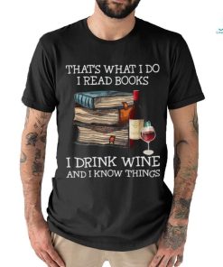 Official That’s what I Do I read Books I Drink Wine and I Know things Shirt