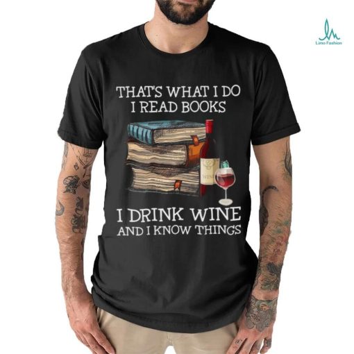 Official That’s what I Do I read Books I Drink Wine and I Know things Shirt