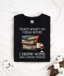 Official That’s what I Do I read Books I Drink Wine and I Know things Shirt