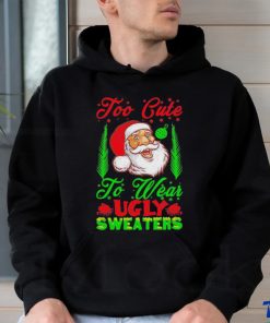 Official Too Cute To Wear Ugly Sweaters Christmas Unisex T Shirt