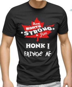 Official True North Strong And Free Honk Fringe Af Shirt