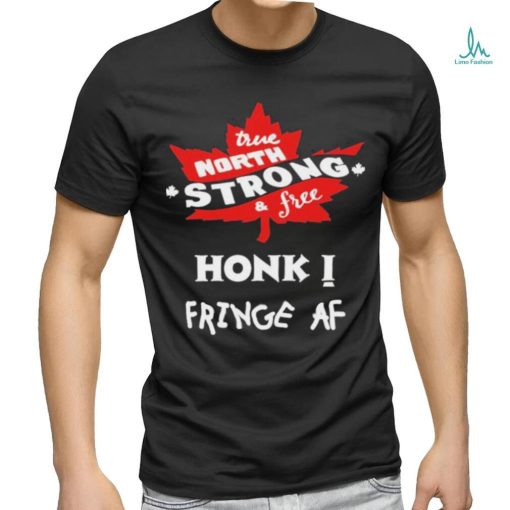 Official True North Strong And Free Honk Fringe Af Shirt