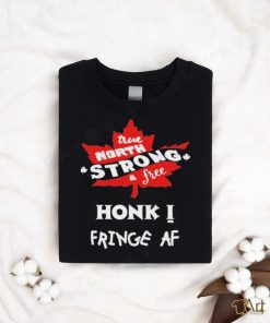 Official True North Strong And Free Honk Fringe Af Shirt