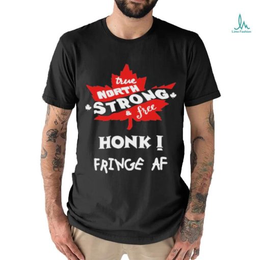 Official True North Strong And Free Honk Fringe Af Shirt