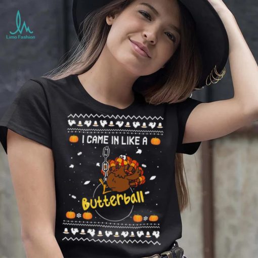 Official Turkey I Came In Like A Butterball Ugly sweater Christmas shirt