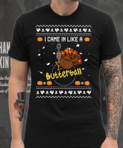 Official Turkey I Came In Like A Butterball Ugly sweater Christmas shirt