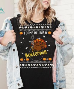 Official Turkey I Came In Like A Butterball Ugly sweater Christmas shirt