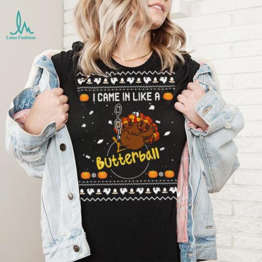 Official Turkey I Came In Like A Butterball Ugly sweater Christmas shirt