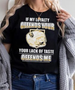 Official Vegas golden knights if my loyalty offends your your lack of taste offends me shirt
