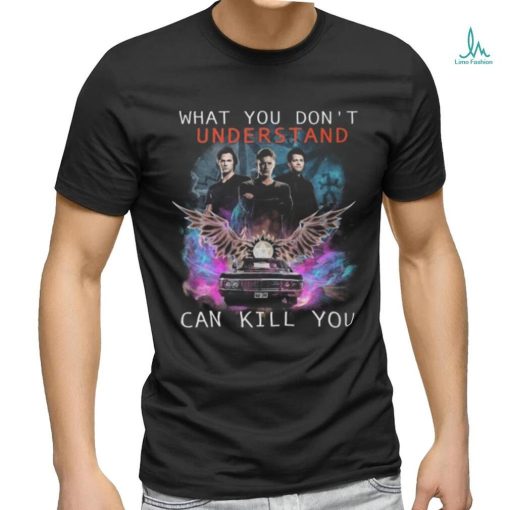 Official What You Don’t Understand Can Kill You Supernatural Shirt