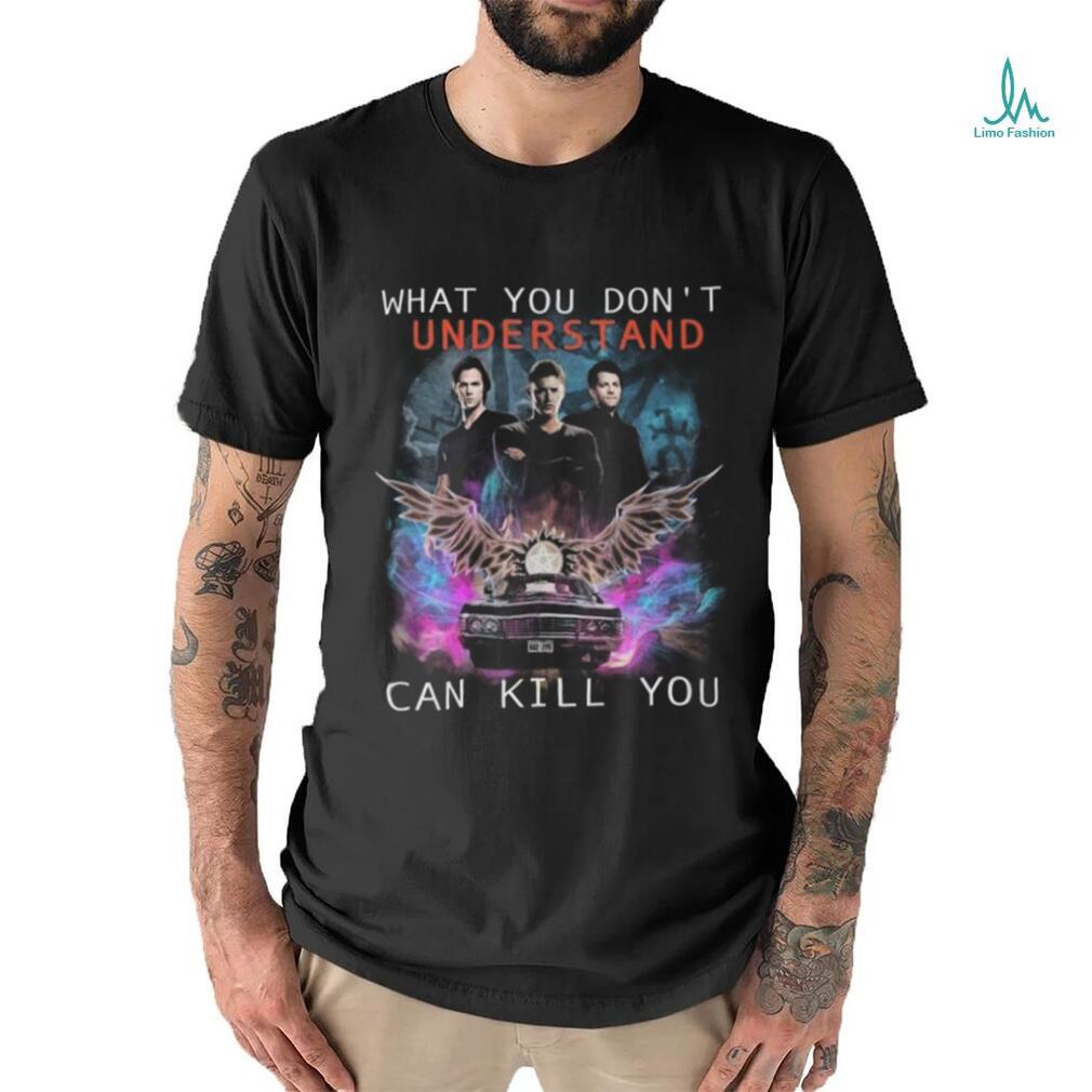 Official What You Don’t Understand Can Kill You Supernatural Shirt Official What You Don’t Understand Can Kill You Supernatural Shirt