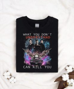 Official What You Don’t Understand Can Kill You Supernatural Shirt, hoodie, sweater, long sleeve and tank top Official What You Don’t Understand Can Kill You Supernatural Shirt