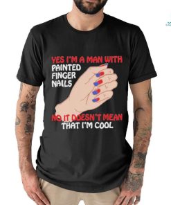 Official Yes I’m A Man With Painted Finger Nails Unisex T Shirt