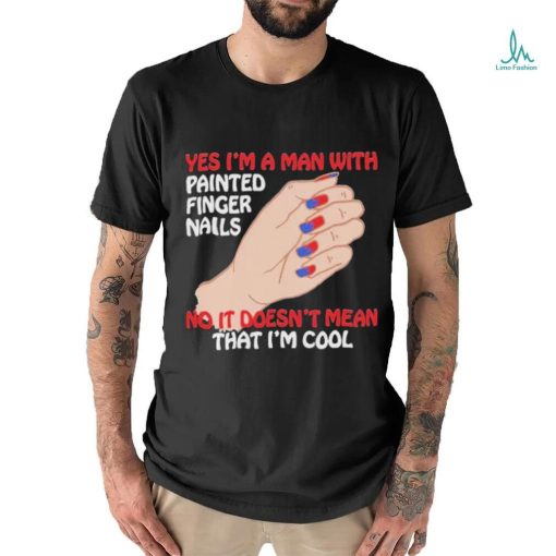 Official Yes I’m A Man With Painted Finger Nails Unisex T Shirt