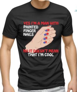 Official Yes I’m A Man With Painted Finger Nails Unisex T Shirt