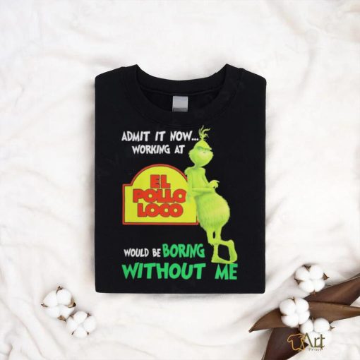 Official admit it now working at el pollo loco would be boring without me shirt