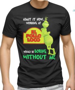 Official admit it now working at el pollo loco would be boring without me shirt