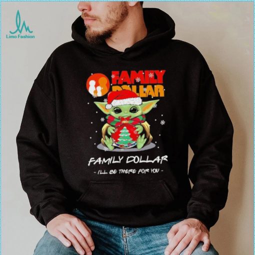 Official baby Yoda hug ball hat santa Family Dollar I’ll be there for you merry christmas shirt