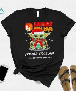 Official baby Yoda hug ball hat santa Family Dollar I’ll be there for you merry christmas shirt