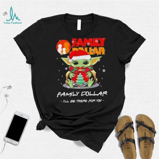 Official baby Yoda hug ball hat santa Family Dollar I’ll be there for you merry christmas shirt