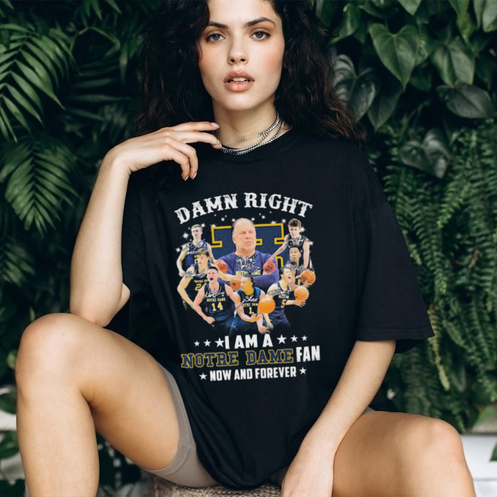 Official damn Right I Am A Notre Dame Fighting Irish Basketball Fan Now And Forever Signatures Shirt Official damn Right I Am A Notre Dame Fighting Irish Basketball Fan Now And Forever Signatures Shirt