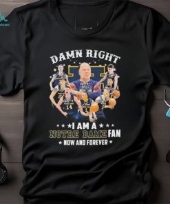 Official damn Right I Am A Notre Dame Fighting Irish Basketball Fan Now And Forever Signatures Shirt