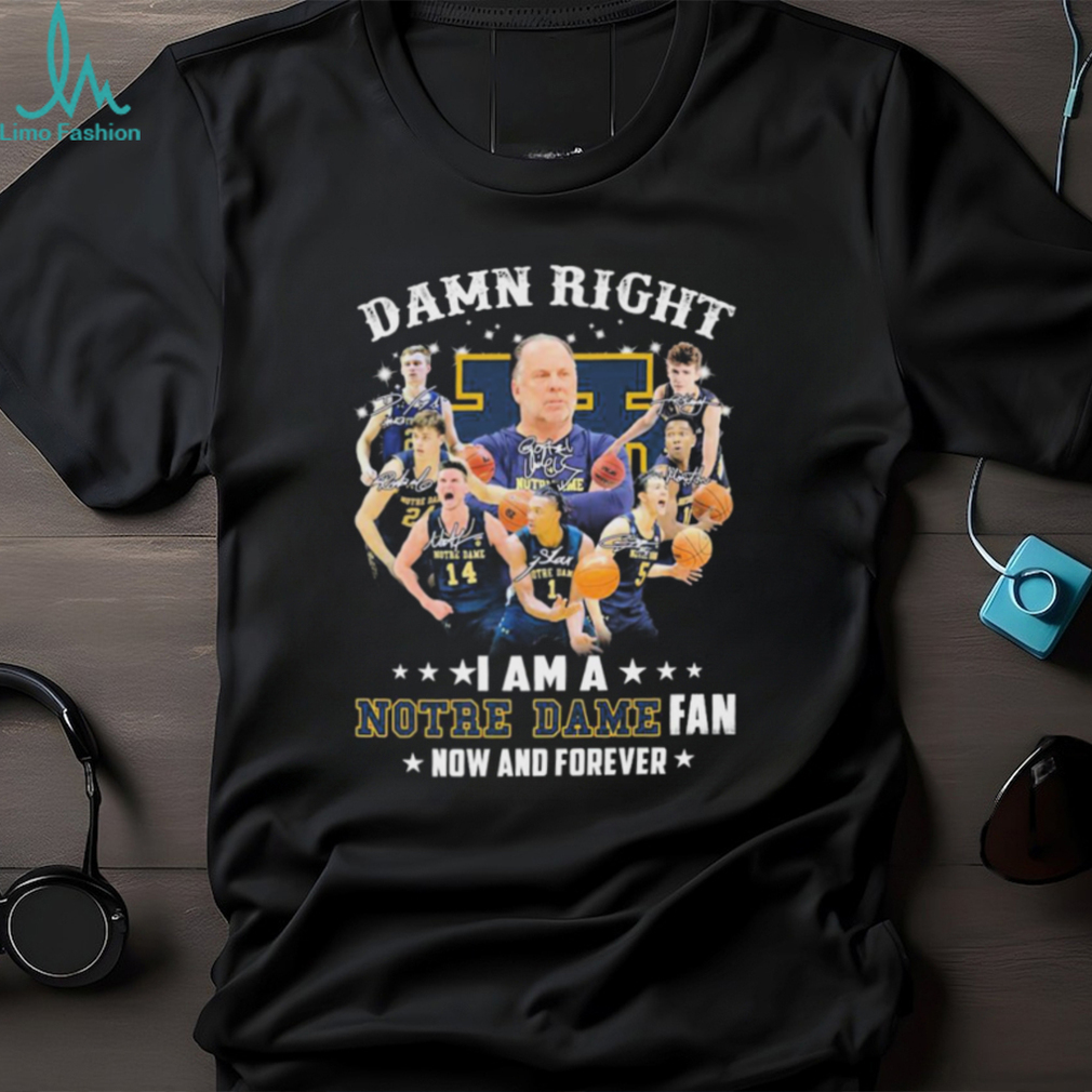 Official damn Right I Am A Notre Dame Fighting Irish Basketball Fan Now And Forever Signatures Shirt Official damn Right I Am A Notre Dame Fighting Irish Basketball Fan Now And Forever Signatures Shirt