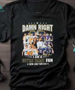 Official damn Right I Am A Notre Dame Women’s Basketball And Notre Dame Football Fan Now And Forever Shirt, hoodie, sweater, long sleeve and tank top Official damn Right I Am A Notre Dame Women’s Basketball And Notre Dame Football Fan Now And Forever Shirt