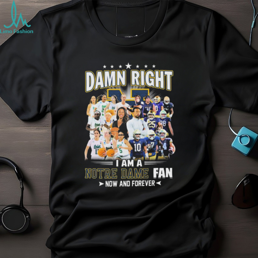 Official damn Right I Am A Notre Dame Women’s Basketball And Notre Dame Football Fan Now And Forever Shirt Official damn Right I Am A Notre Dame Women’s Basketball And Notre Dame Football Fan Now And Forever Shirt