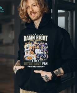 Official damn Right I Am A Notre Dame Women’s Basketball And Notre Dame Football Fan Now And Forever Shirt, hoodie, sweater, long sleeve and tank top Official damn Right I Am A Notre Dame Women’s Basketball And Notre Dame Football Fan Now And Forever Shirt
