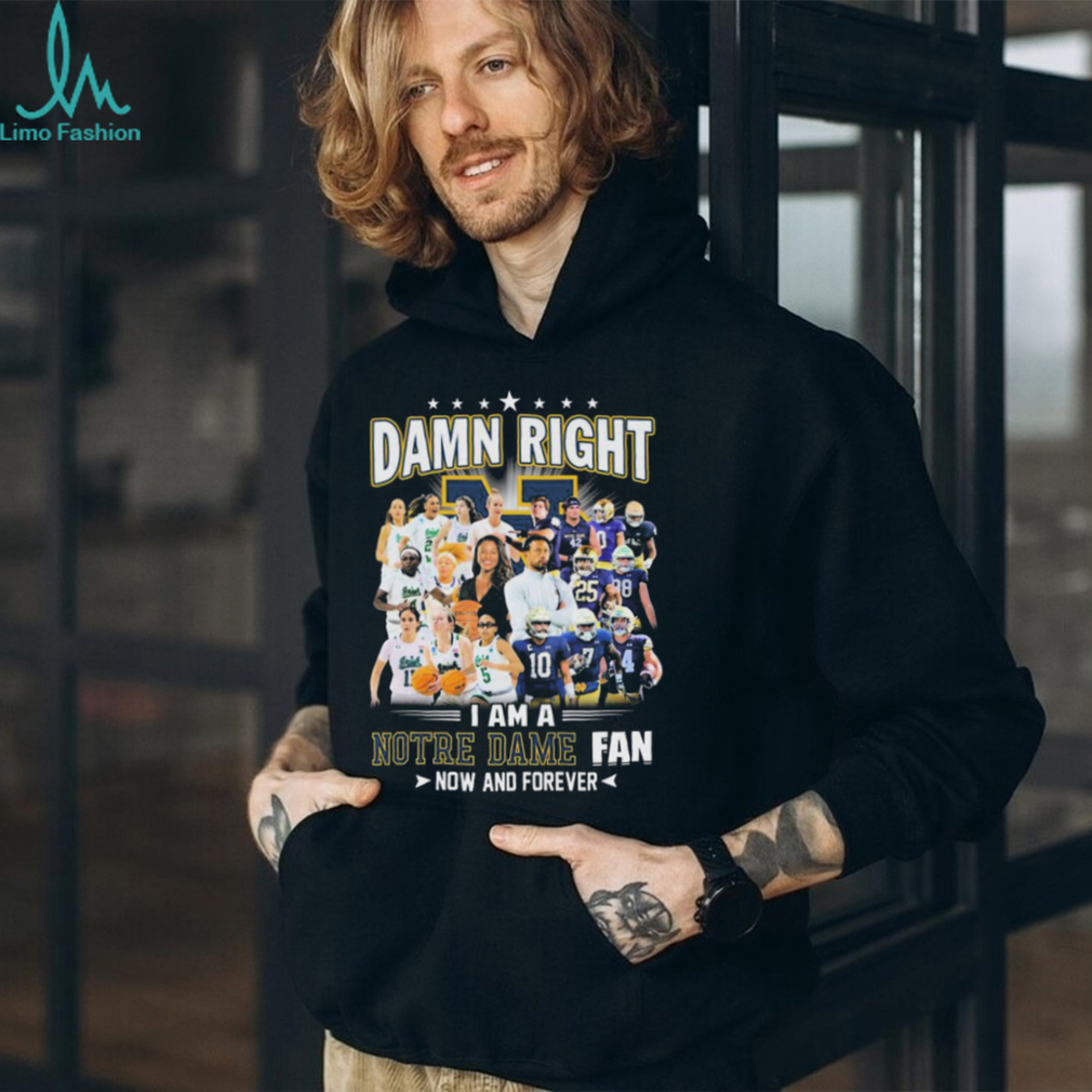 Official damn Right I Am A Notre Dame Women’s Basketball And Notre Dame Football Fan Now And Forever Shirt Official damn Right I Am A Notre Dame Women’s Basketball And Notre Dame Football Fan Now And Forever Shirt