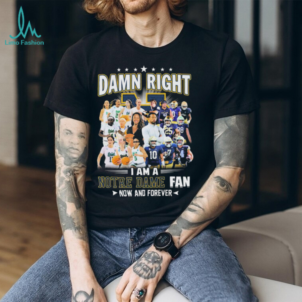 Official damn Right I Am A Notre Dame Women’s Basketball And Notre Dame Football Fan Now And Forever Shirt Official damn Right I Am A Notre Dame Women’s Basketball And Notre Dame Football Fan Now And Forever Shirt