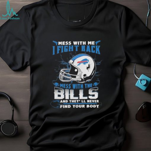 Official nFL Football Buffalo Bills Mess With Me I Fight Back Mess With My Team And They’ll Never Find Your Body Shirt