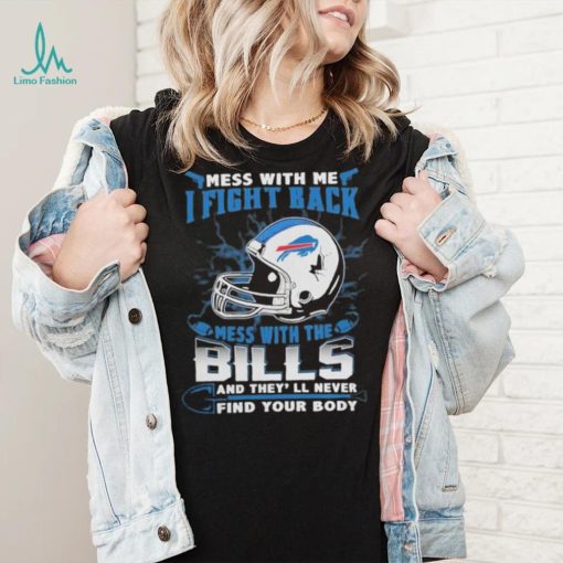 Official nFL Football Buffalo Bills Mess With Me I Fight Back Mess With My Team And They’ll Never Find Your Body Shirt