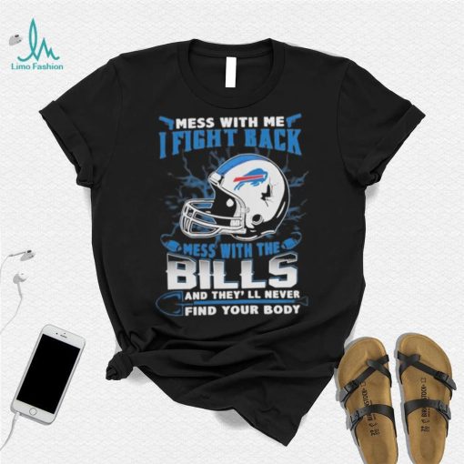 Official nFL Football Buffalo Bills Mess With Me I Fight Back Mess With My Team And They’ll Never Find Your Body Shirt