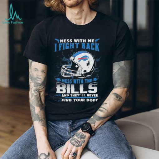 Official nFL Football Buffalo Bills Mess With Me I Fight Back Mess With My Team And They’ll Never Find Your Body Shirt