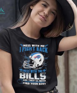 Official nFL Football Buffalo Bills Mess With Me I Fight Back Mess With My Team And They’ll Never Find Your Body Shirt