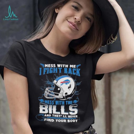 Official nFL Football Buffalo Bills Mess With Me I Fight Back Mess With My Team And They’ll Never Find Your Body Shirt