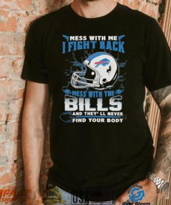 Official nFL Football Buffalo Bills Mess With Me I Fight Back Mess With My Team And They’ll Never Find Your Body Shirt