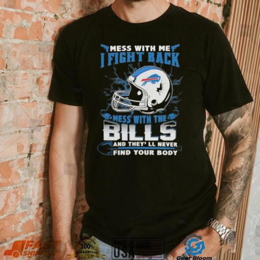 Official nFL Football Buffalo Bills Mess With Me I Fight Back Mess With My Team And They’ll Never Find Your Body Shirt