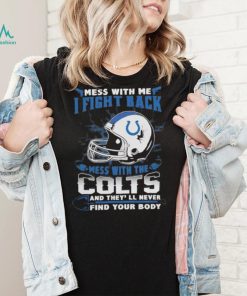 Official nFL Football Indianapolis Colts Mess With Me I Fight Back Mess With My Team And They’ll Never Find Your Body Shirt