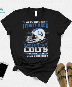 Official nFL Football Indianapolis Colts Mess With Me I Fight Back Mess With My Team And They’ll Never Find Your Body Shirt