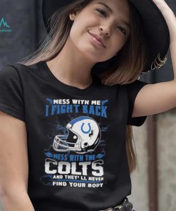 Official nFL Football Indianapolis Colts Mess With Me I Fight Back Mess With My Team And They’ll Never Find Your Body Shirt