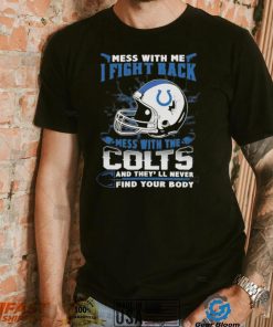 Official nFL Football Indianapolis Colts Mess With Me I Fight Back Mess With My Team And They’ll Never Find Your Body Shirt