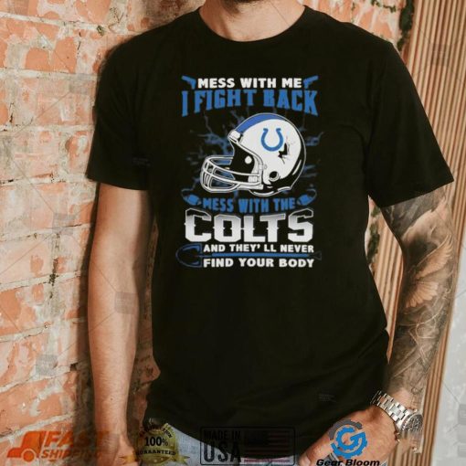 Official nFL Football Indianapolis Colts Mess With Me I Fight Back Mess With My Team And They’ll Never Find Your Body Shirt